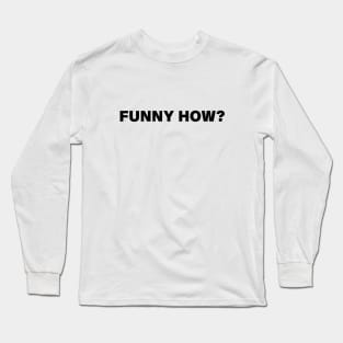 FUNNY HOW? Long Sleeve T-Shirt